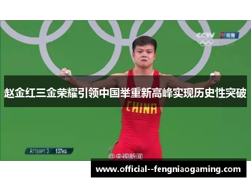 赵金红三金荣耀引领中国举重新高峰实现历史性突破 赵金红三金荣耀引领中国举重新高峰实现历史性突破