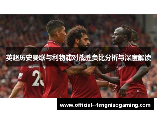 英超历史曼联与利物浦对战胜负比分析与深度解读
