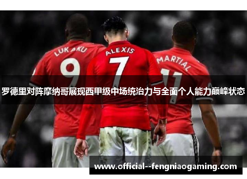 罗德里对阵摩纳哥展现西甲级中场统治力与全面个人能力巅峰状态