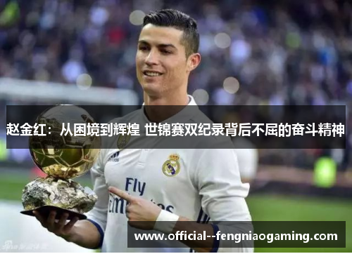 赵金红:从困境到辉煌 世锦赛双纪录背后不屈的奋斗精神 赵金红:从困境到辉煌 世锦赛双纪录背后不屈的奋斗精神