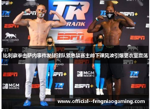 比利察拳击萨内事件发酵球队紧急禁赛主帅下课风波引爆更衣室震荡