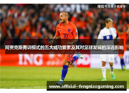 阿贾克斯青训模式的五大成功要素及其对足球发展的深远影响